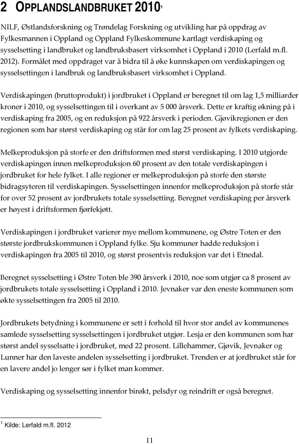 Formålet med oppdraget var å bidra til å øke kunnskapen om verdiskapingen og sysselsettingen i landbruk og landbruksbasert virksomhet i Oppland.