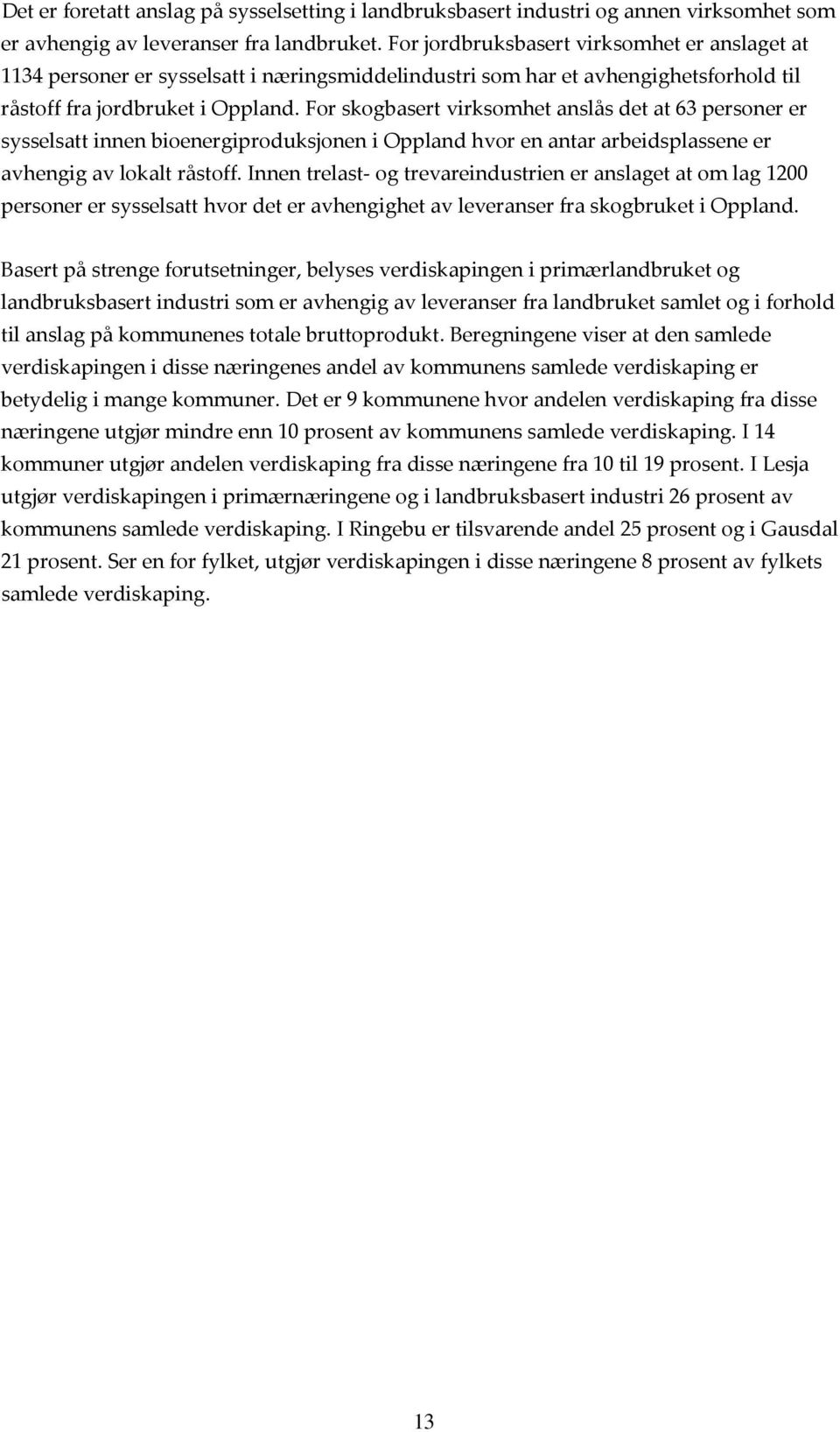 For skogbasert virksomhet anslås det at 63 personer er sysselsatt innen bioenergiproduksjonen i Oppland hvor en antar arbeidsplassene er avhengig av lokalt råstoff.