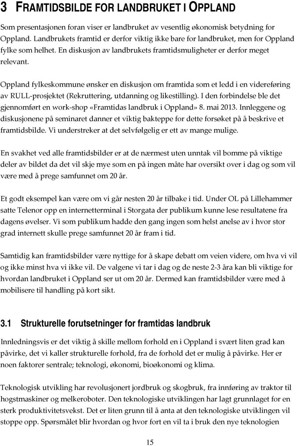 Oppland fylkeskommune ønsker en diskusjon om framtida som et ledd i en videreføring av RULL prosjektet (Rekruttering, utdanning og likestilling).
