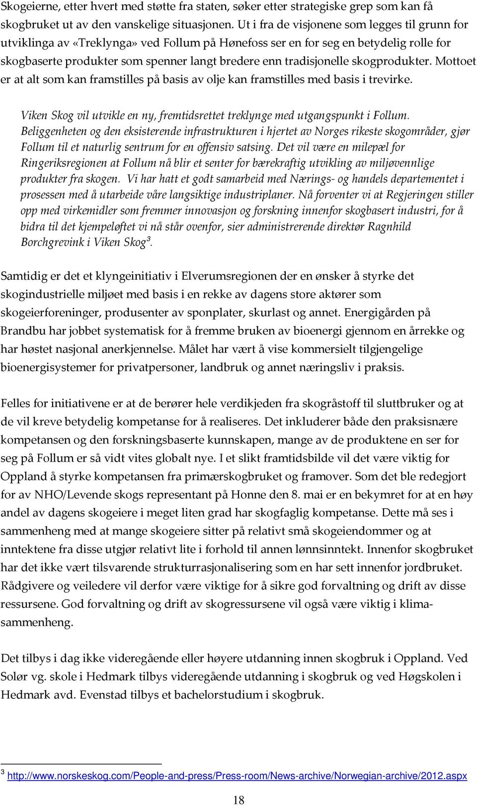 skogprodukter. Mottoet er at alt som kan framstilles på basis av olje kan framstilles med basis i trevirke. Viken Skog vil utvikle en ny, fremtidsrettet treklynge med utgangspunkt i Follum.