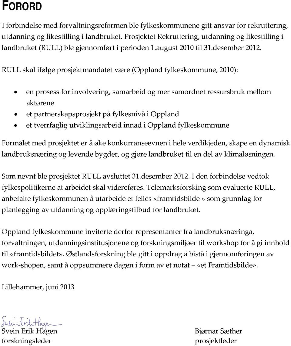 RULL skal ifølge prosjektmandatet være (Oppland fylkeskommune, 2010): en prosess for involvering, samarbeid og mer samordnet ressursbruk mellom aktørene et partnerskapsprosjekt på fylkesnivå i