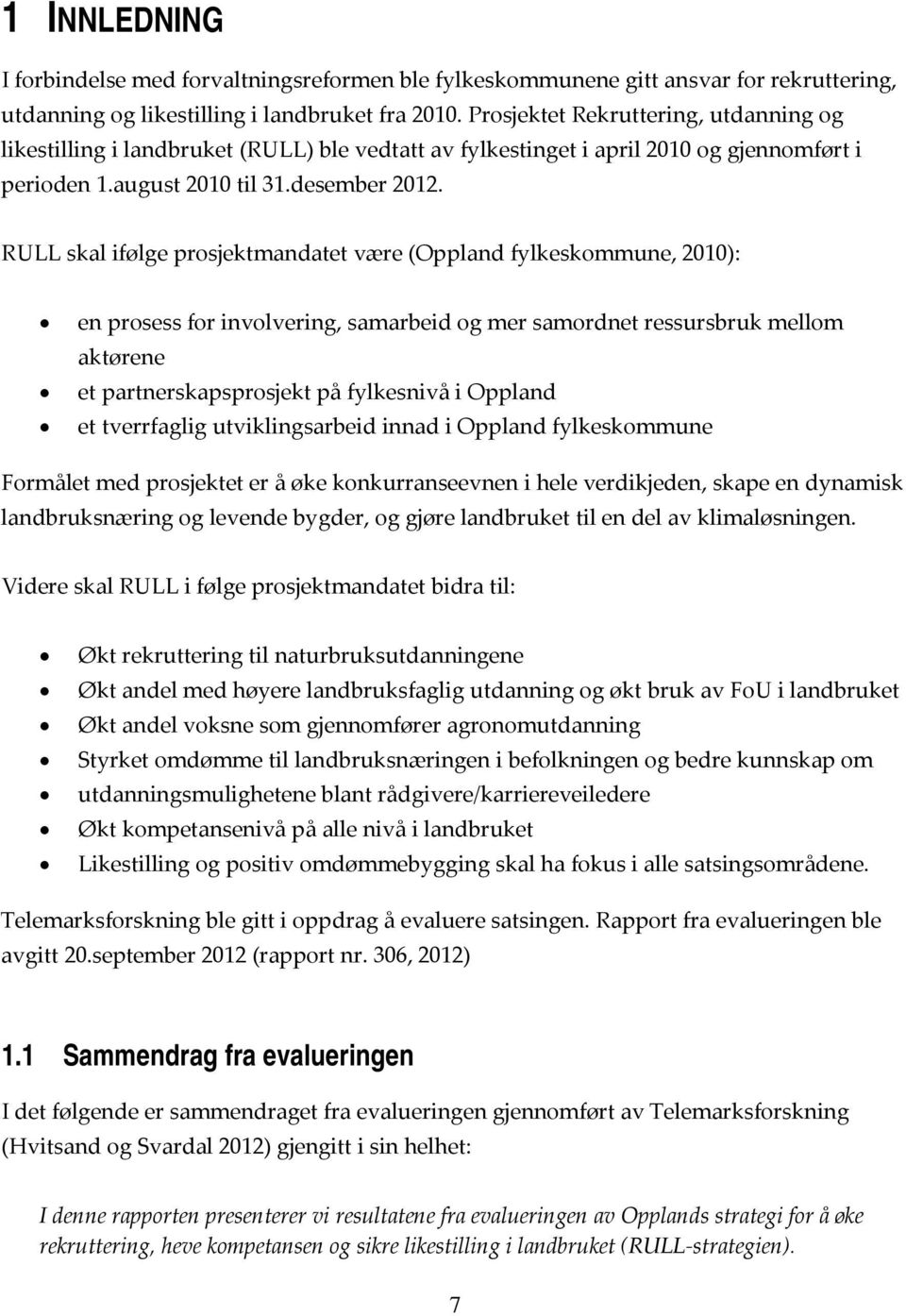RULL skal ifølge prosjektmandatet være (Oppland fylkeskommune, 2010): en prosess for involvering, samarbeid og mer samordnet ressursbruk mellom aktørene et partnerskapsprosjekt på fylkesnivå i