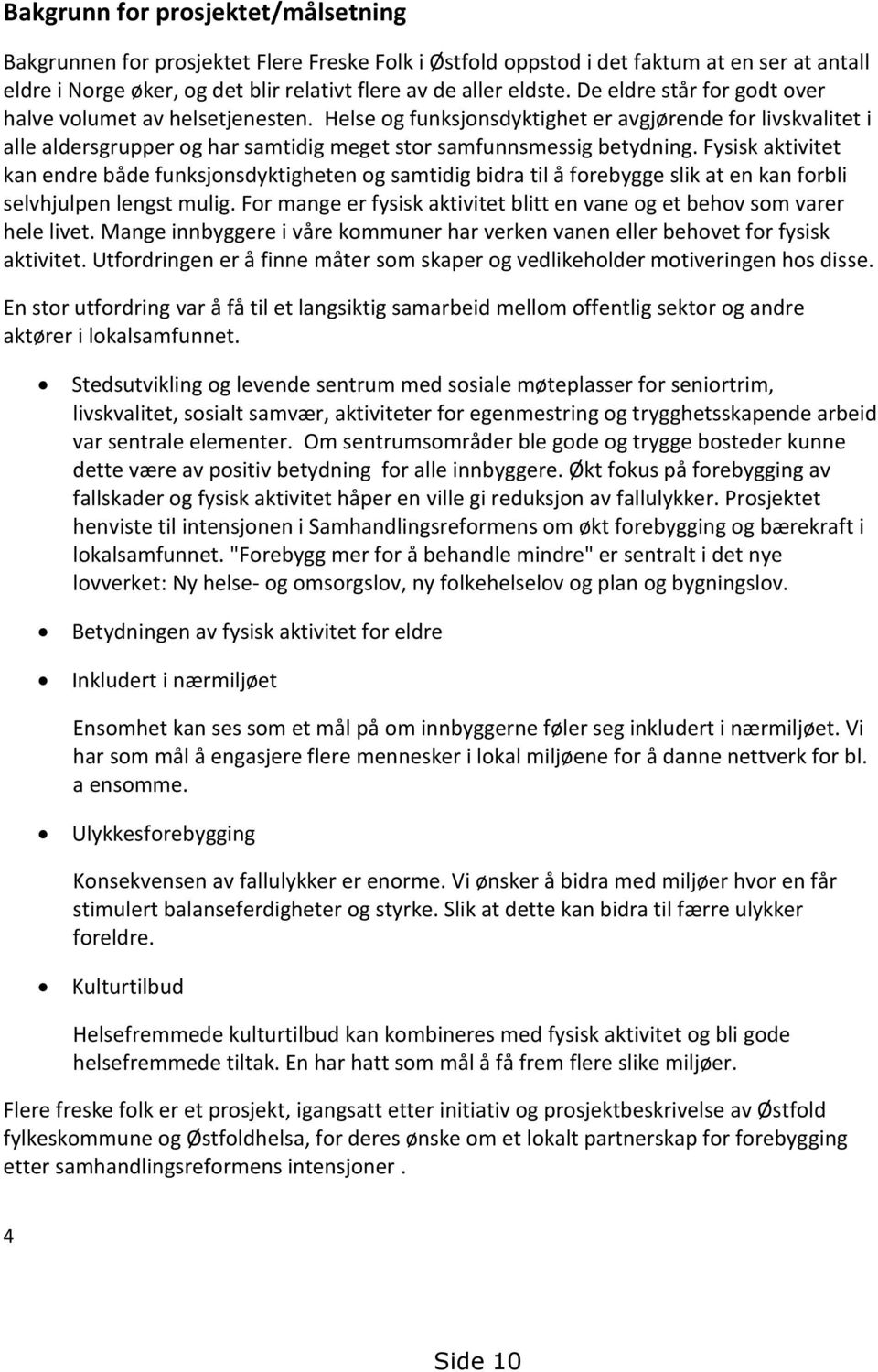 Fysisk aktivitet kan endre både funksjonsdyktigheten og samtidig bidra til å forebygge slik at en kan forbli selvhjulpen lengst mulig.