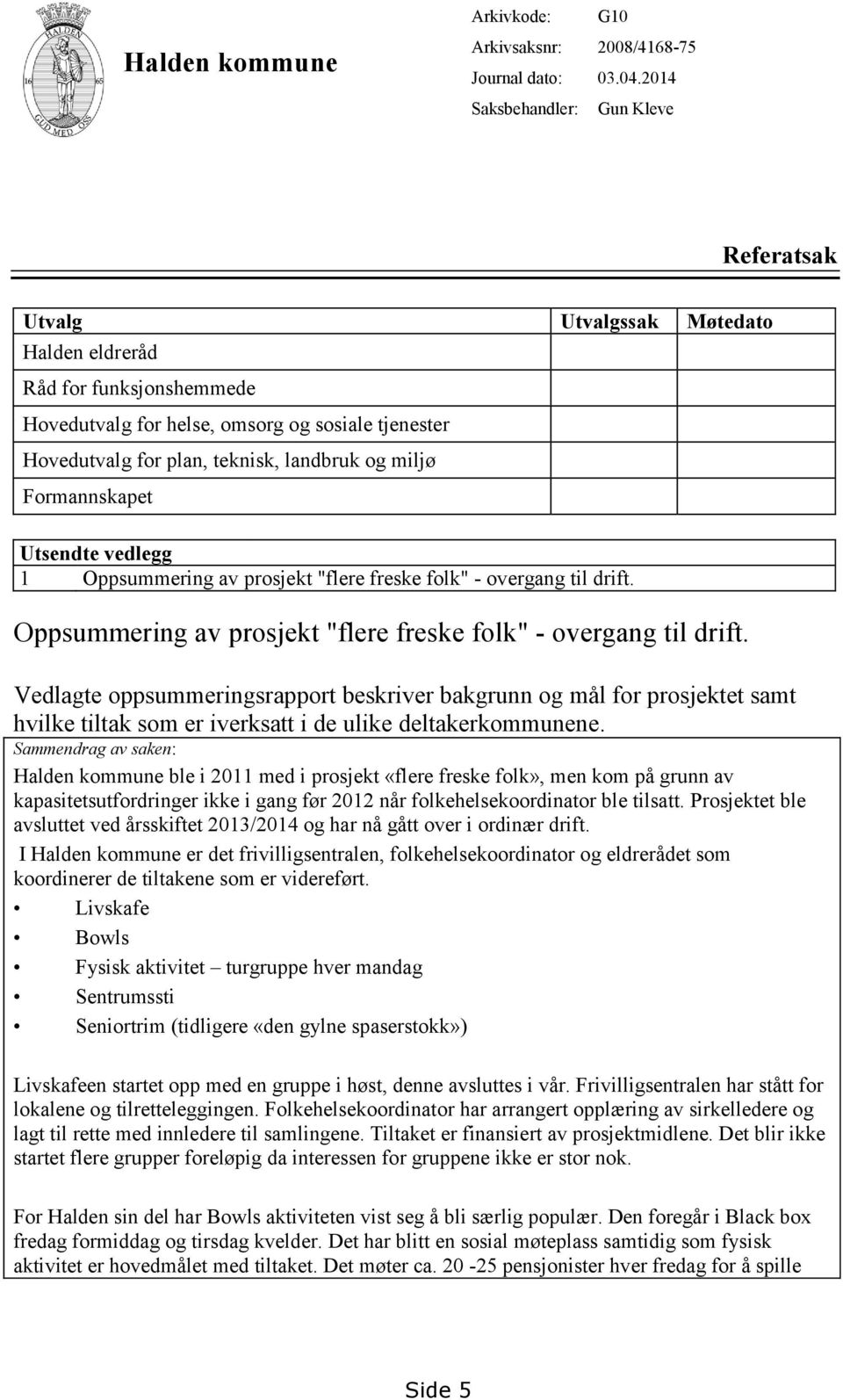 Formannskapet Utsendte vedlegg 1 Oppsummering av prosjekt "flere freske folk" - overgang til drift.