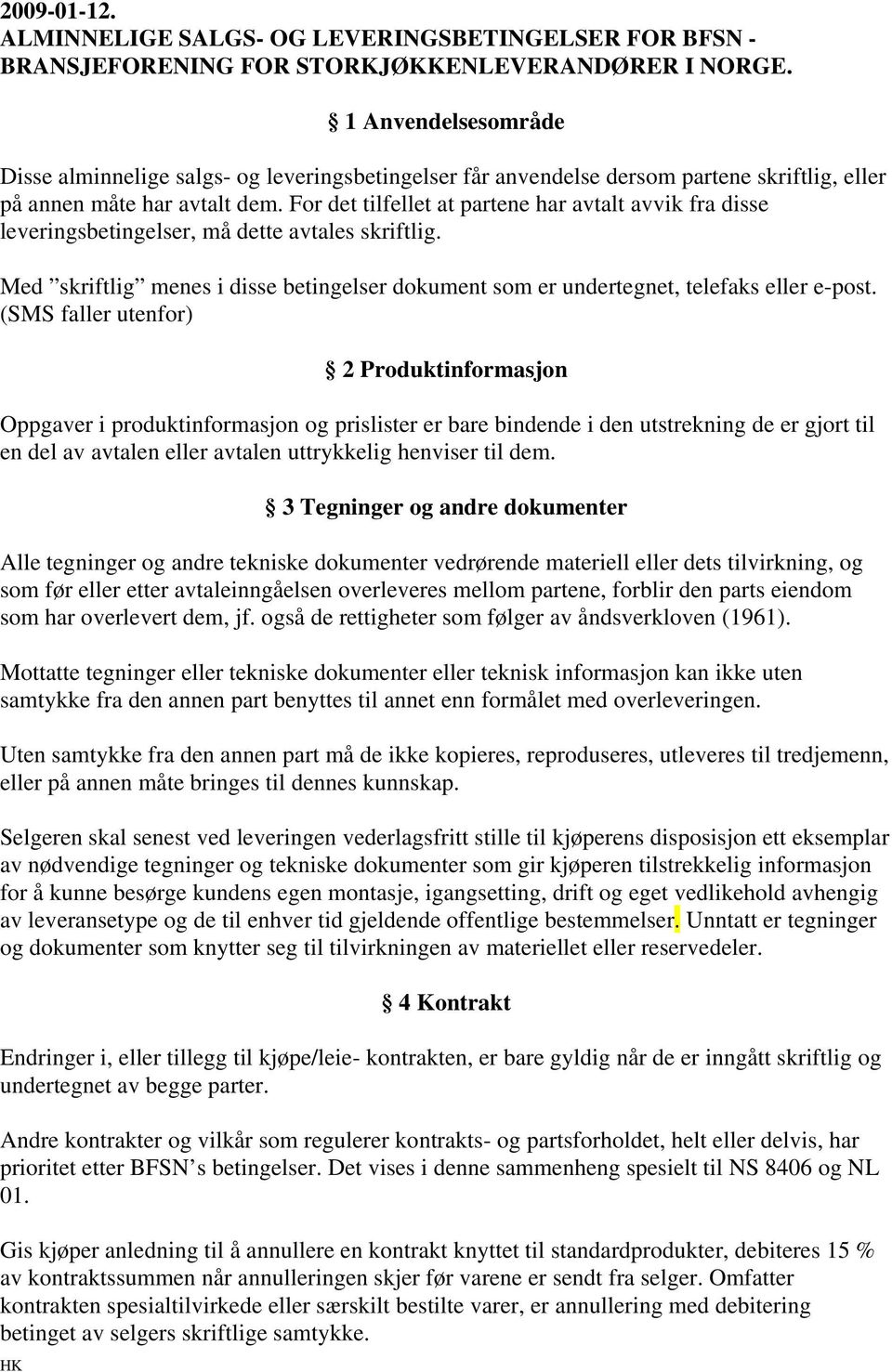 For det tilfellet at partene har avtalt avvik fra disse leveringsbetingelser, må dette avtales skriftlig. Med skriftlig menes i disse betingelser dokument som er undertegnet, telefaks eller e-post.