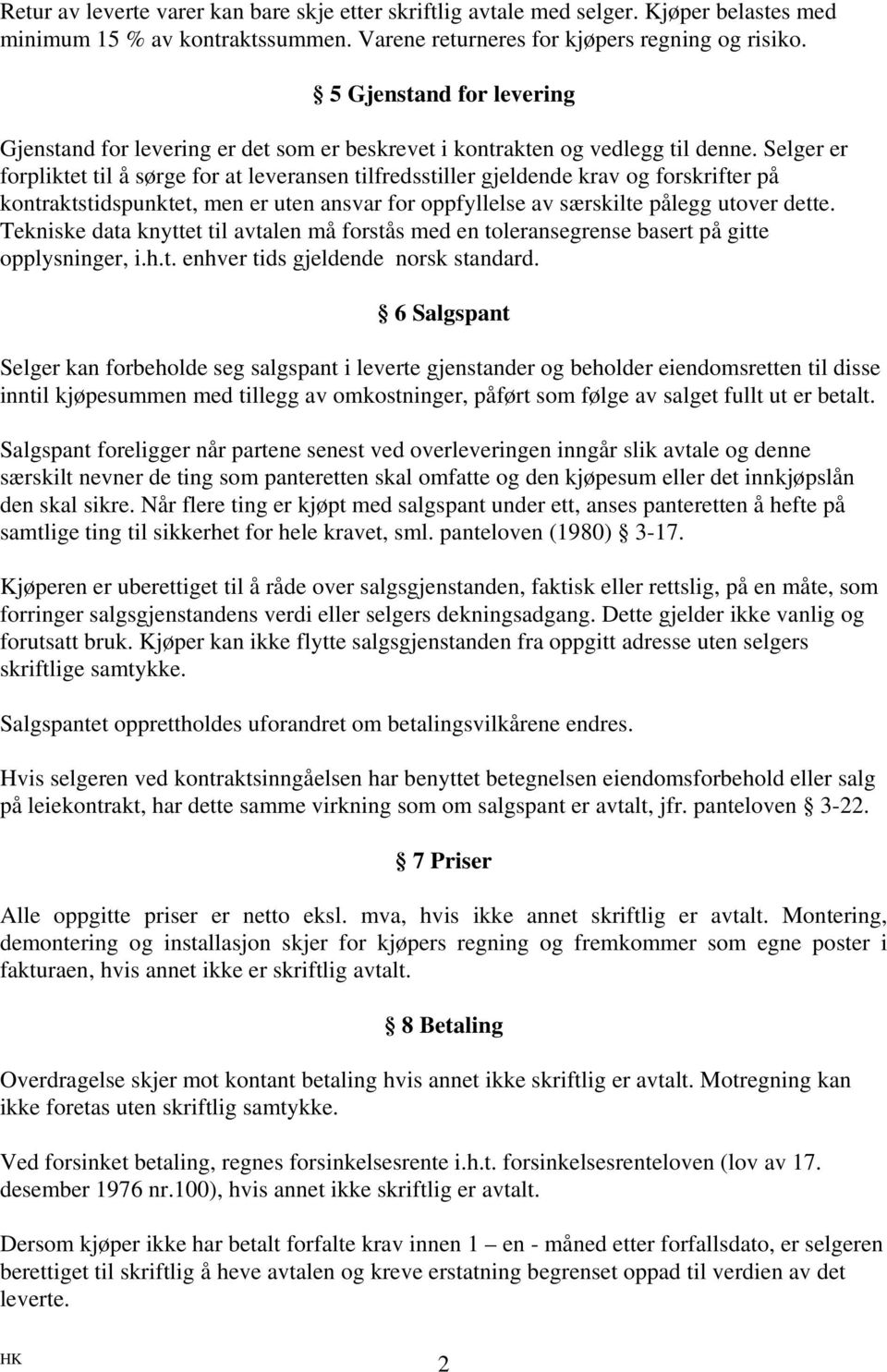 Selger er forpliktet til å sørge for at leveransen tilfredsstiller gjeldende krav og forskrifter på kontraktstidspunktet, men er uten ansvar for oppfyllelse av særskilte pålegg utover dette.