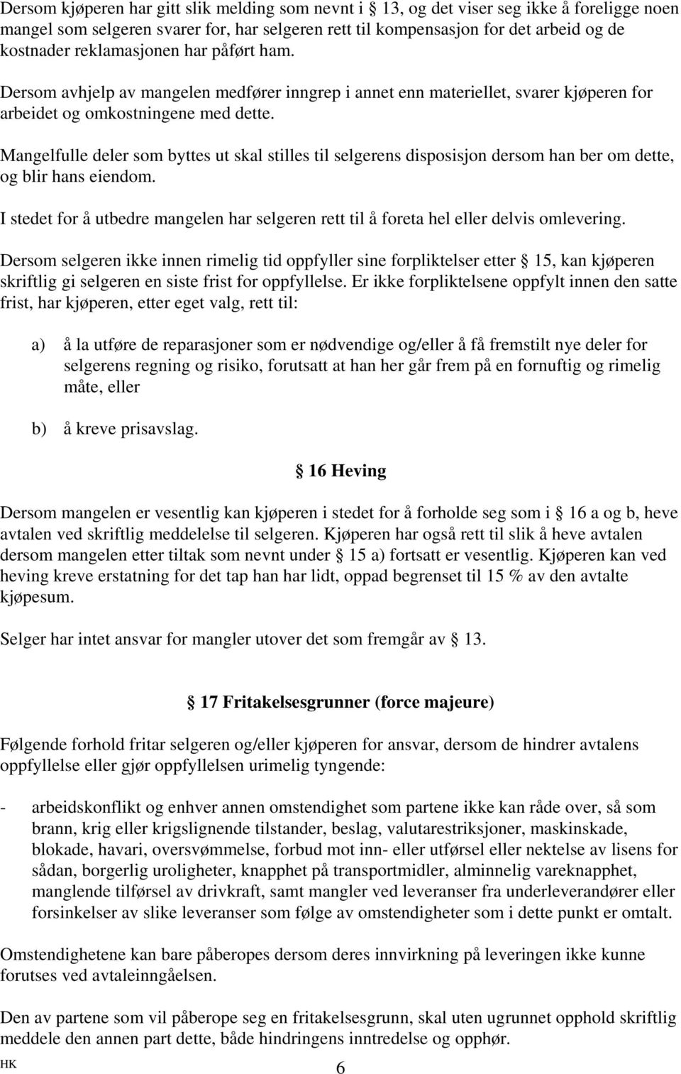 Mangelfulle deler som byttes ut skal stilles til selgerens disposisjon dersom han ber om dette, og blir hans eiendom.