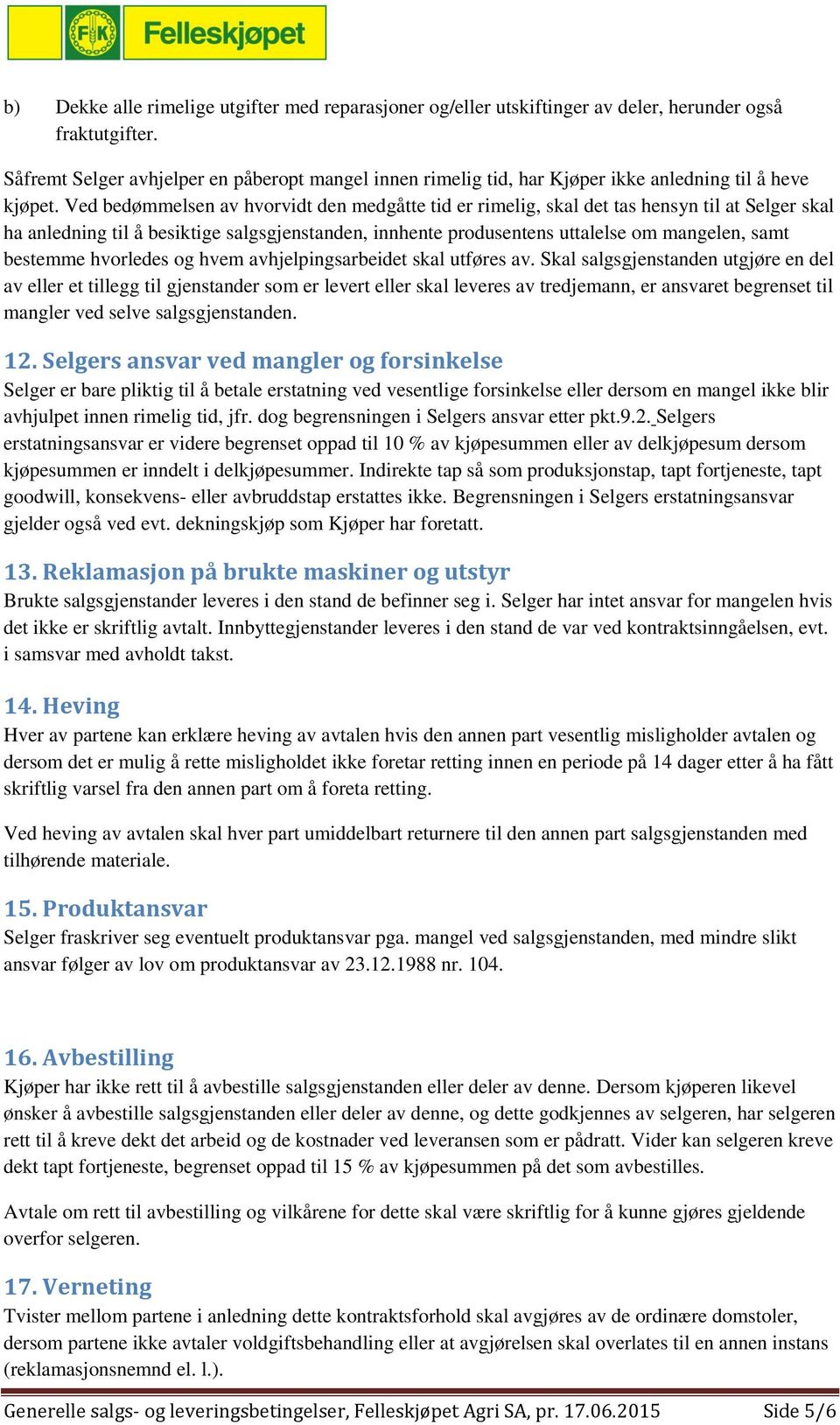 Ved bedømmelsen av hvorvidt den medgåtte tid er rimelig, skal det tas hensyn til at Selger skal ha anledning til å besiktige salgsgjenstanden, innhente produsentens uttalelse om mangelen, samt