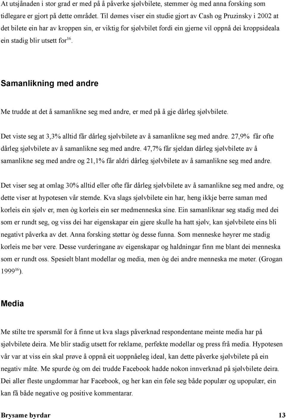 Samanlikning med andre Me trudde at det å samanlikne seg med andre, er med på å gje dårleg sjølvbilete. Det viste seg at 3,3% alltid får dårleg sjølvbilete av å samanlikne seg med andre.