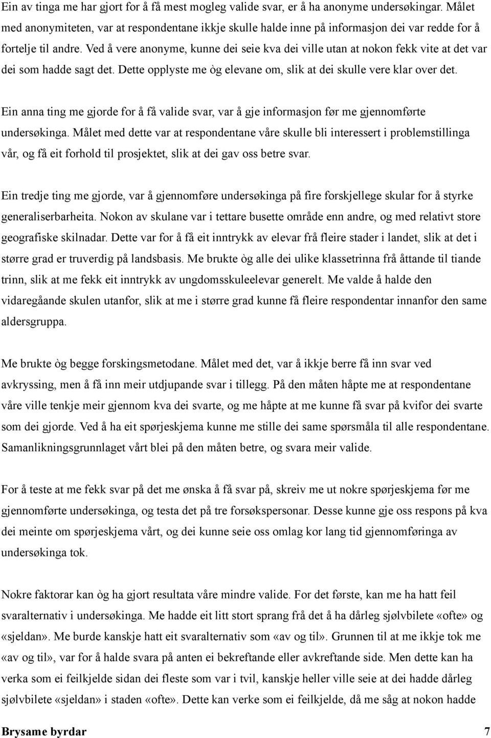 Ved å vere anonyme, kunne dei seie kva dei ville utan at nokon fekk vite at det var dei som hadde sagt det. Dette opplyste me òg elevane om, slik at dei skulle vere klar over det.