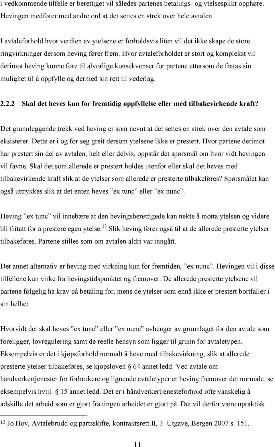 Hvor avtaleforholdet er stort og komplekst vil derimot heving kunne føre til alvorlige konsekvenser for partene ettersom de fratas sin mulighet til å oppfylle og dermed sin rett til vederlag. 2.