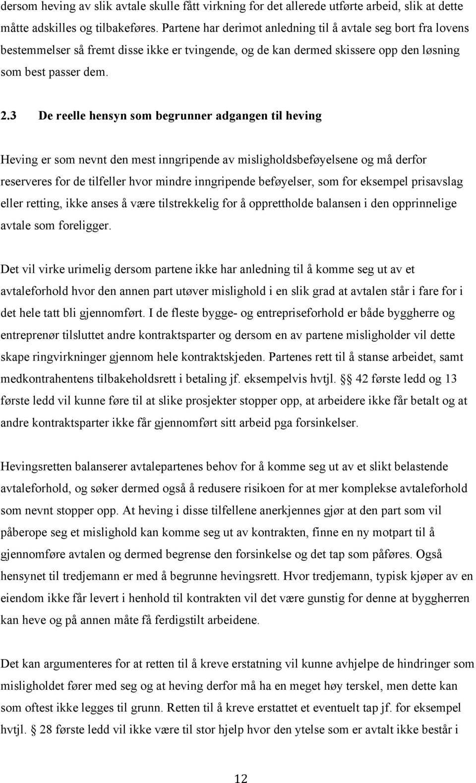 3 De reelle hensyn som begrunner adgangen til heving Heving er som nevnt den mest inngripende av misligholdsbeføyelsene og må derfor reserveres for de tilfeller hvor mindre inngripende beføyelser,