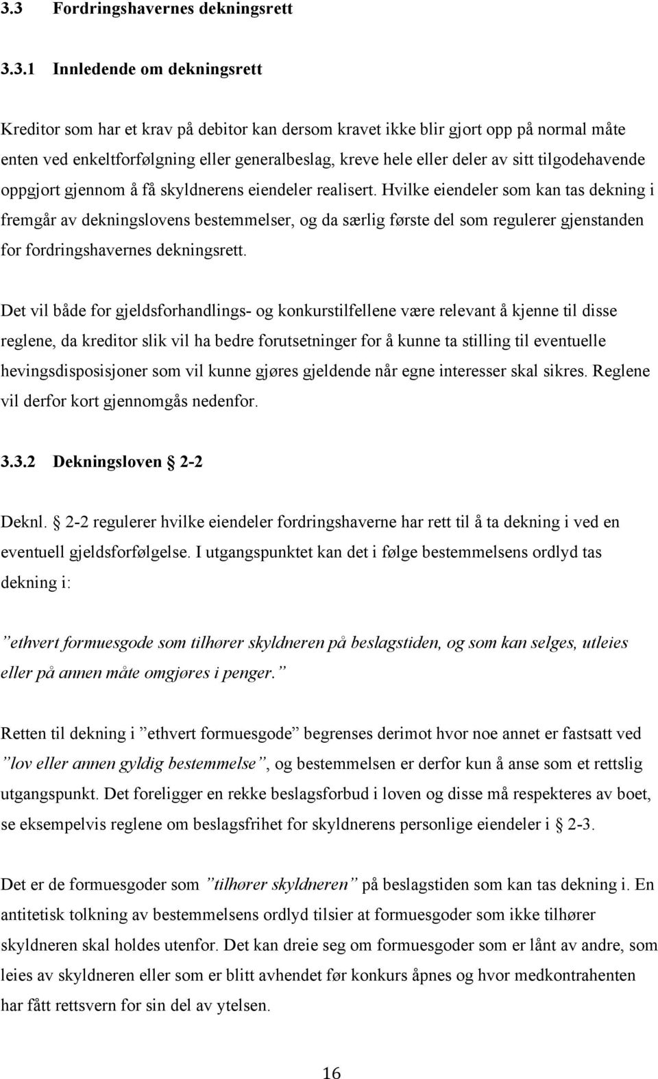 Hvilke eiendeler som kan tas dekning i fremgår av dekningslovens bestemmelser, og da særlig første del som regulerer gjenstanden for fordringshavernes dekningsrett.