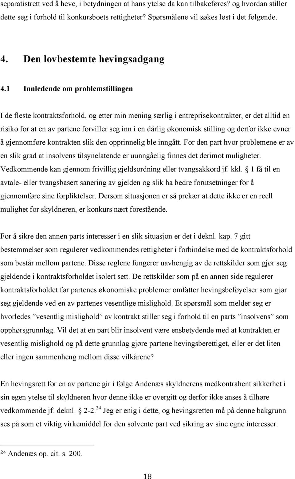 1 Innledende om problemstillingen I de fleste kontraktsforhold, og etter min mening særlig i entreprisekontrakter, er det alltid en risiko for at en av partene forviller seg inn i en dårlig økonomisk