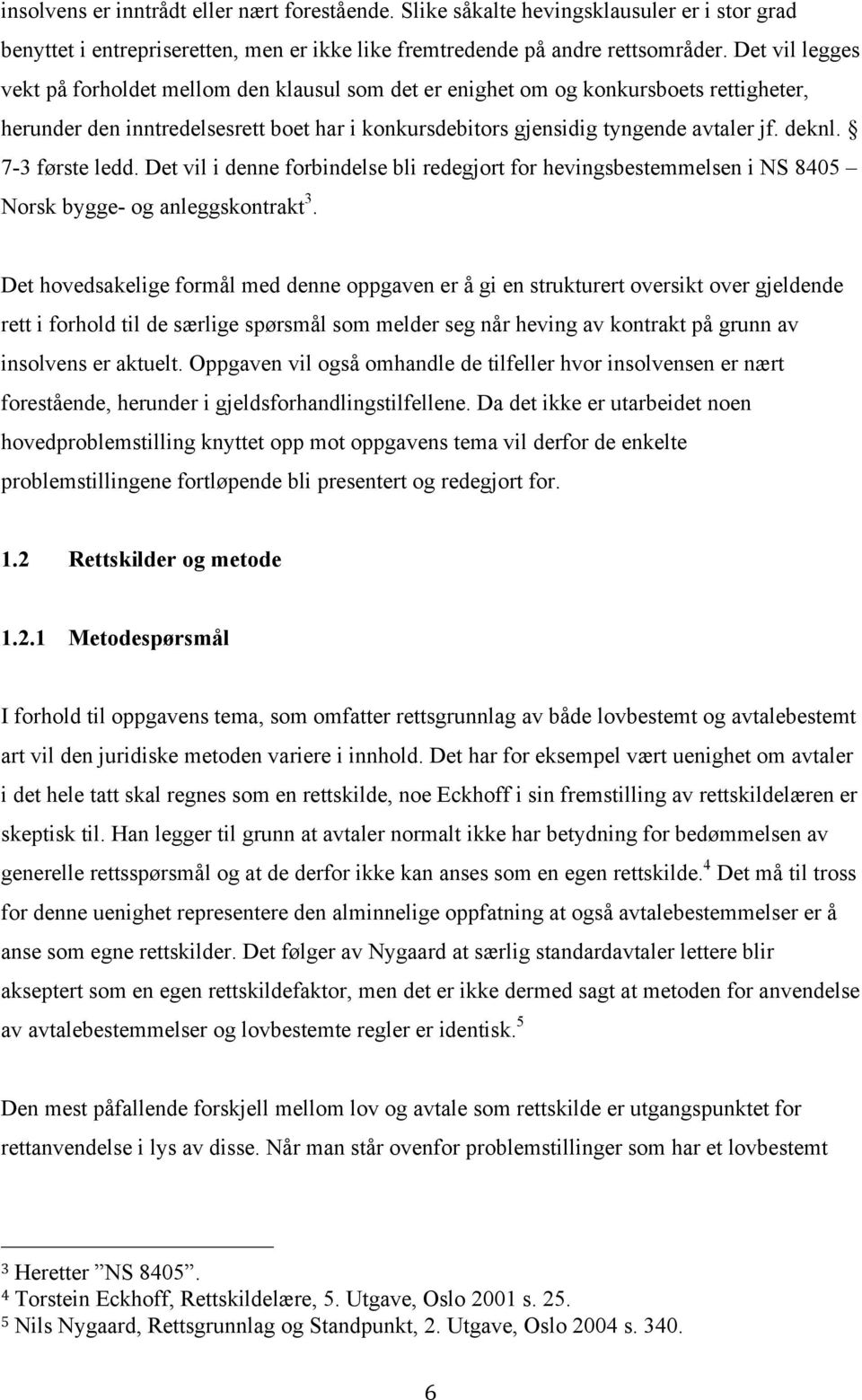 7-3 første ledd. Det vil i denne forbindelse bli redegjort for hevingsbestemmelsen i NS 8405 Norsk bygge- og anleggskontrakt 3.