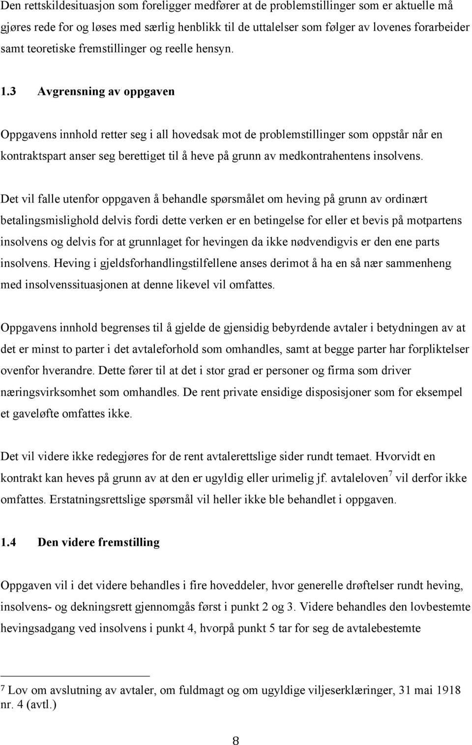 3 Avgrensning av oppgaven Oppgavens innhold retter seg i all hovedsak mot de problemstillinger som oppstår når en kontraktspart anser seg berettiget til å heve på grunn av medkontrahentens insolvens.