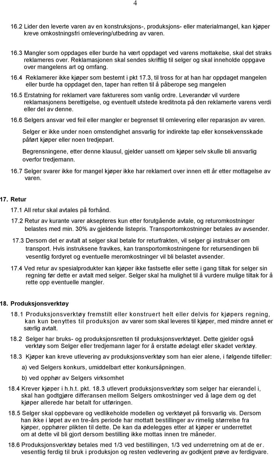 3, til tross for at han har oppdaget mangelen eller burde ha oppdaget den, taper han retten til å påberope seg mangelen 16.5 Erstatning for reklamert vare faktureres som vanlig ordre.