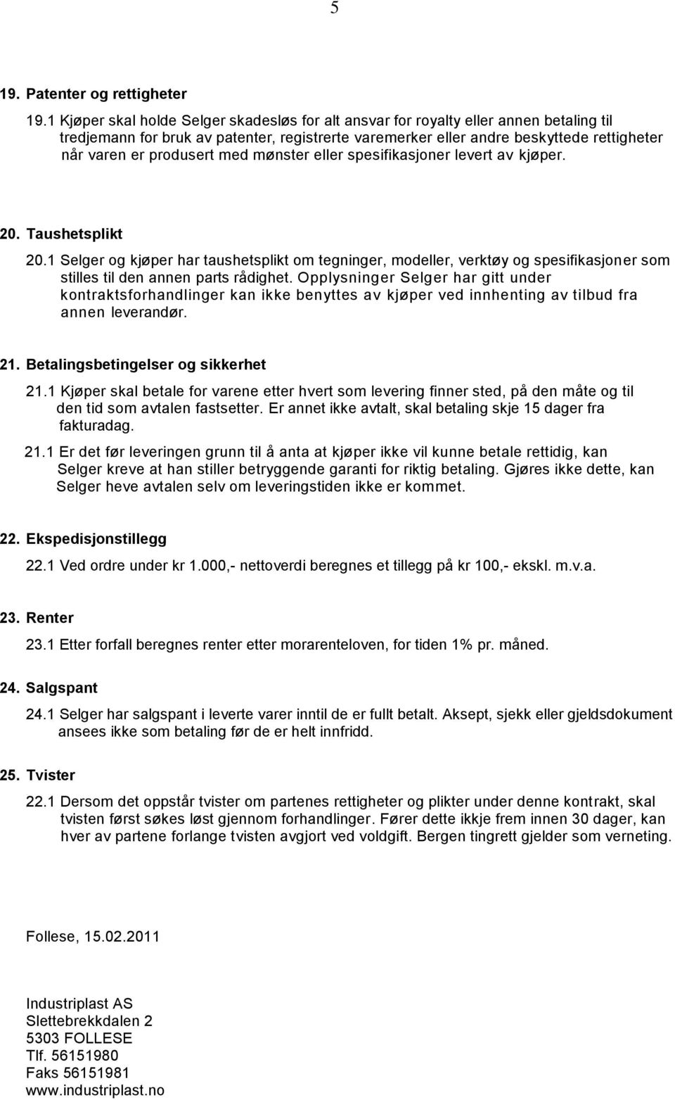 produsert med mønster eller spesifikasjoner levert av kjøper. 20. Taushetsplikt 20.