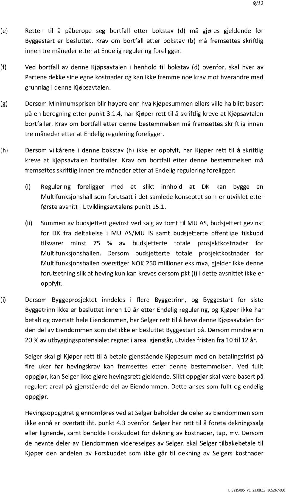 Ved bortfall av denne Kjøpsavtalen i henhold til bokstav (d) ovenfor, skal hver av Partene dekke sine egne kostnader og kan ikke fremme noe krav mot hverandre med grunnlag i denne Kjøpsavtalen.