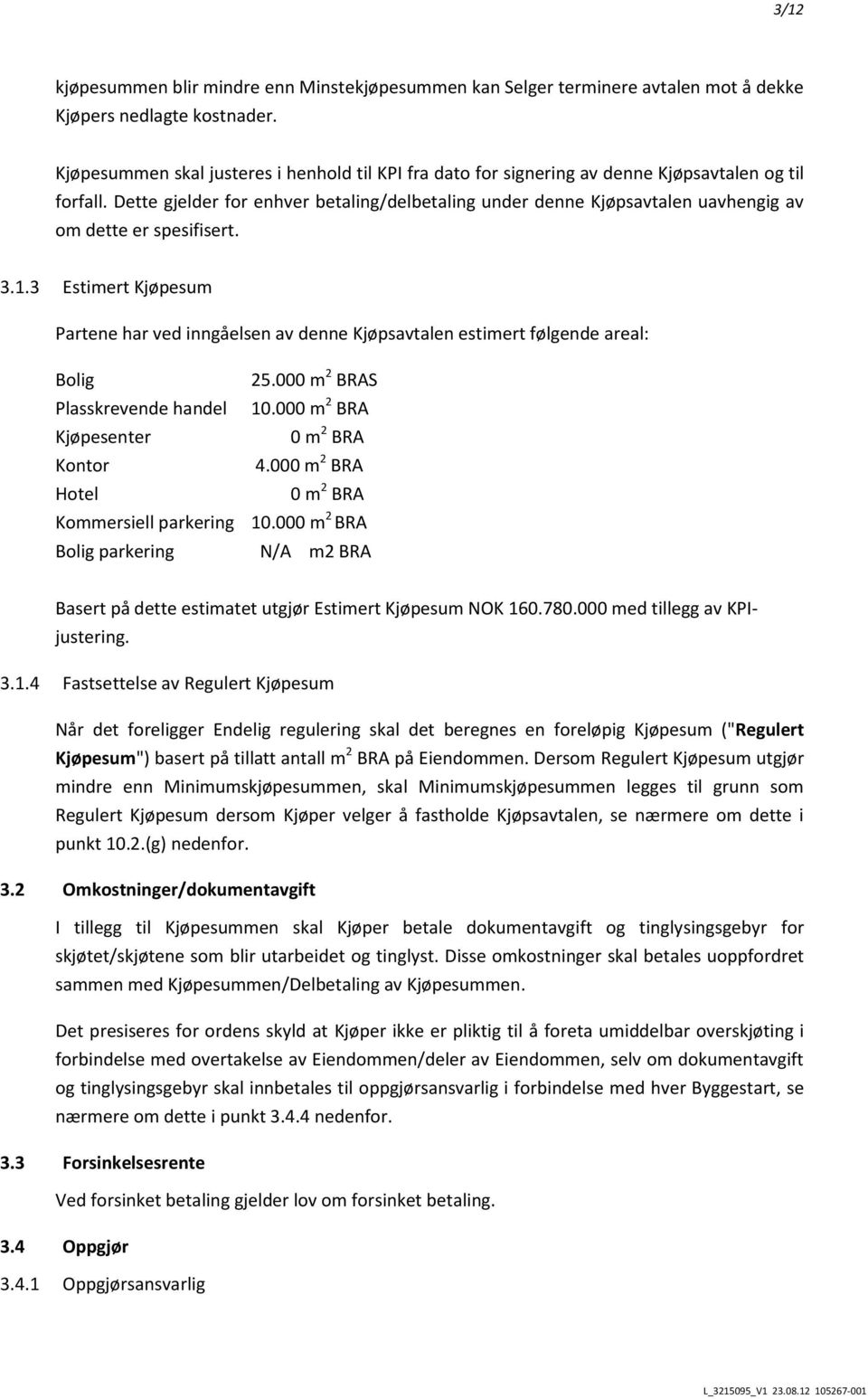 Dette gjelder for enhver betaling/delbetaling under denne Kjøpsavtalen uavhengig av om dette er spesifisert. 3.1.