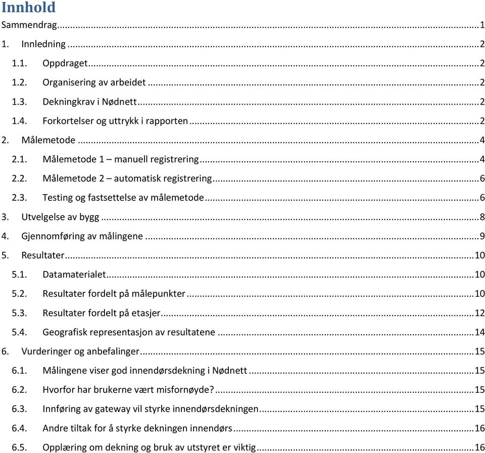 .. 10 5.2. Resultater fordelt på målepunkter... 10 5.3. Resultater fordelt på etasjer... 12 5.4. Geografisk representasjon av resultatene... 14 6. Vurderinger og anbefalinger... 15 6.1. Målingene viser god innendørsdekning i Nødnett.