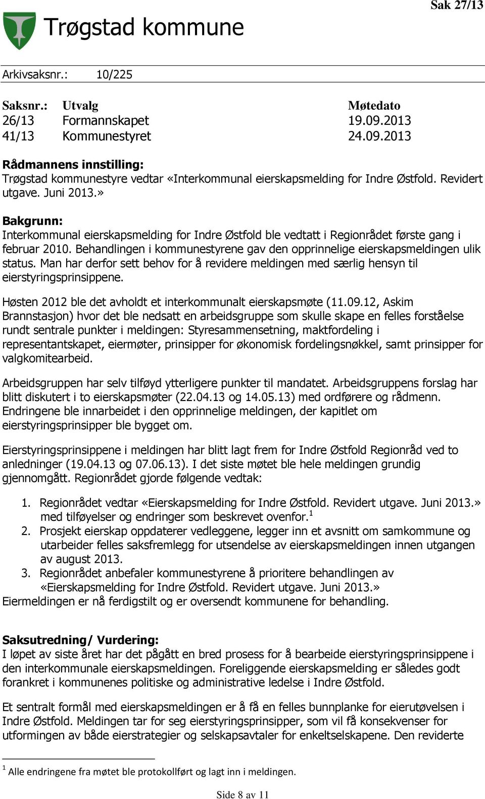 Behandlingen i kommunestyrene gav den opprinnelige eierskapsmeldingen ulik status. Man har derfor sett behov for å revidere meldingen med særlig hensyn til eierstyringsprinsippene.