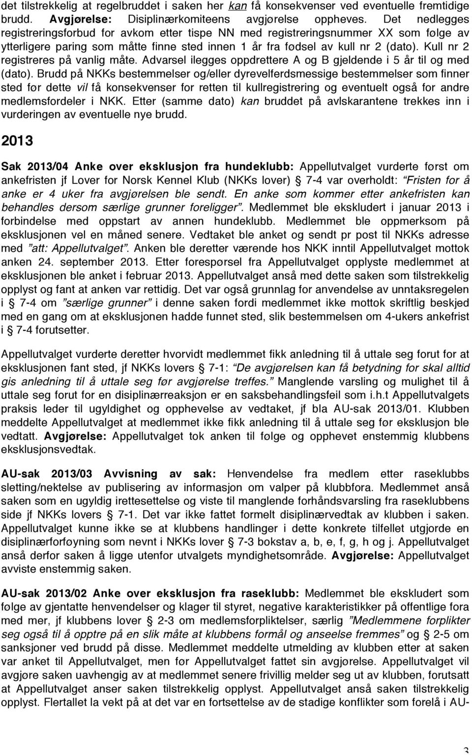 Kull nr 2 registreres på vanlig måte. Advarsel ilegges oppdrettere A og B gjeldende i 5 år til og med (dato).