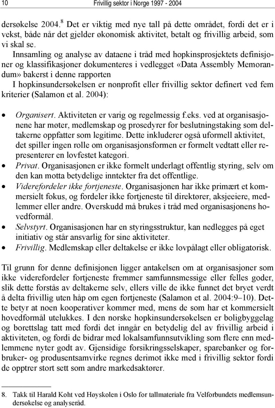 Innsamling og analyse av dataene i tråd med hopkinsprosjektets definisjoner og klassifikasjoner dokumenteres i vedlegget «Data Assembly Memorandum» bakerst i denne rapporten I hopkinsundersøkelsen er