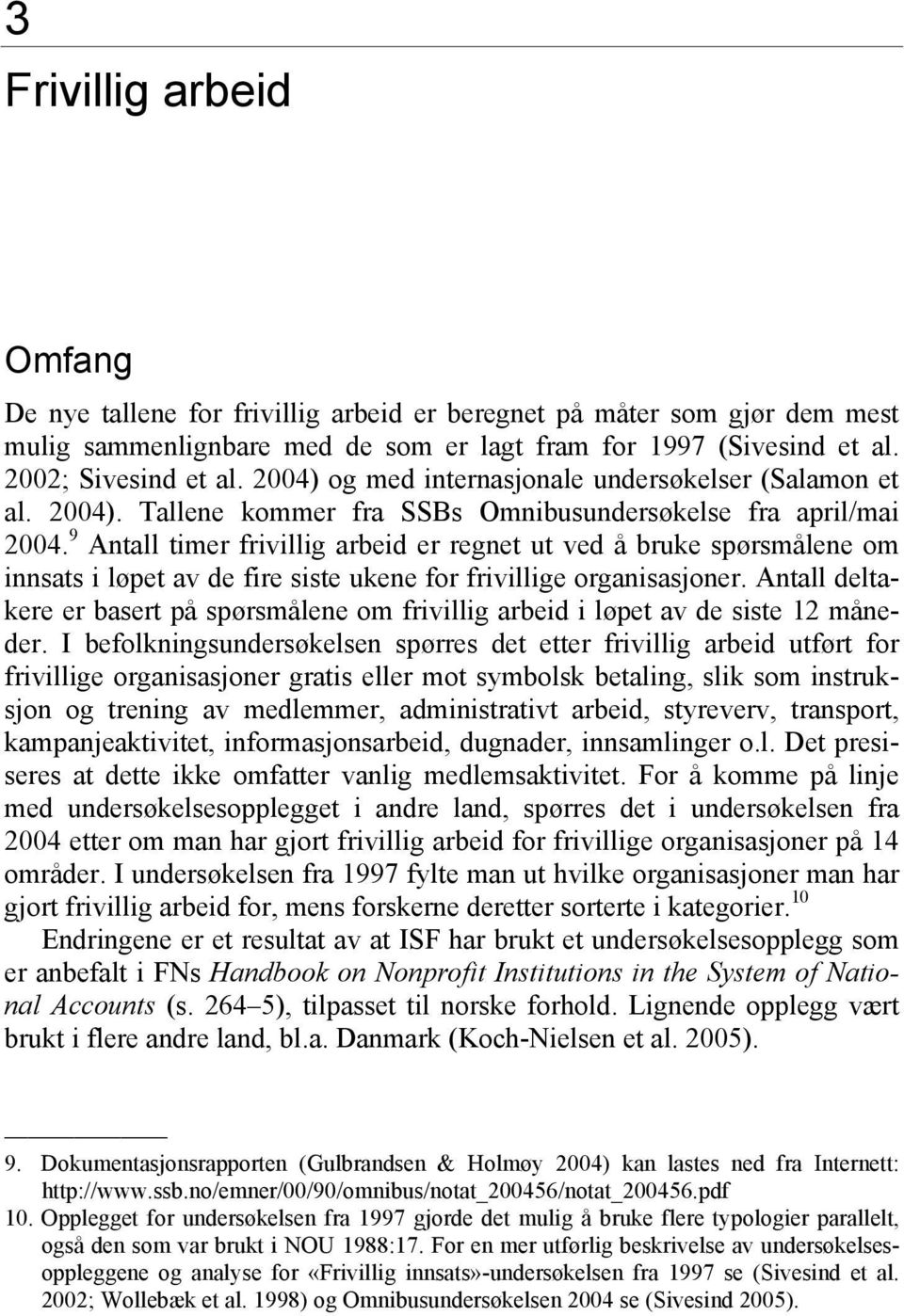 9 Antall timer frivillig arbeid er regnet ut ved å bruke spørsmålene om innsats i løpet av de fire siste ukene for frivillige organisasjoner.