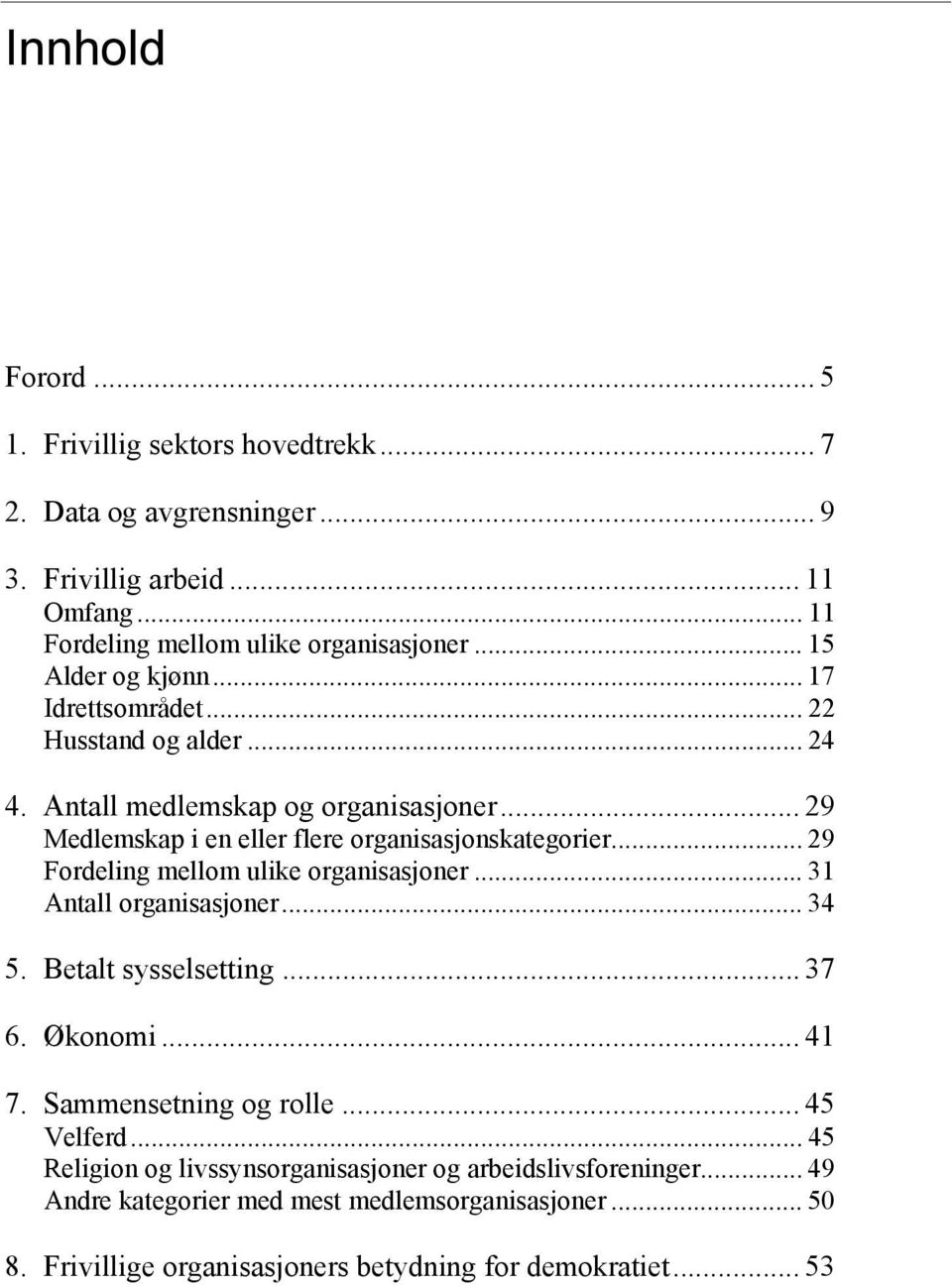 .. 29 Fordeling mellom ulike organisasjoner... 31 Antall organisasjoner... 34 5. Betalt sysselsetting... 37 6. Økonomi... 41 7. Sammensetning og rolle... 45 Velferd.