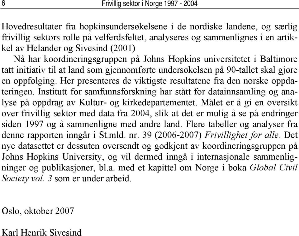 Her presenteres de viktigste resultatene fra den norske oppdateringen. Institutt for samfunnsforskning har stått for datainnsamling og analyse på oppdrag av Kultur- og kirkedepartementet.