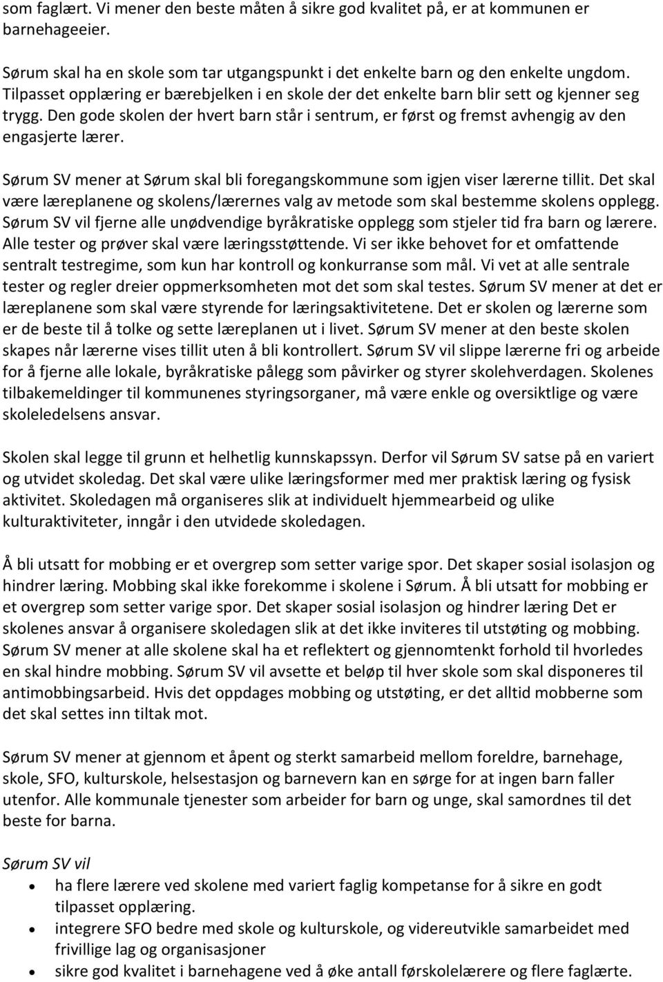 Sørum SV mener at Sørum skal bli foregangskommune som igjen viser lærerne tillit. Det skal være læreplanene og skolens/lærernes valg av metode som skal bestemme skolens opplegg.