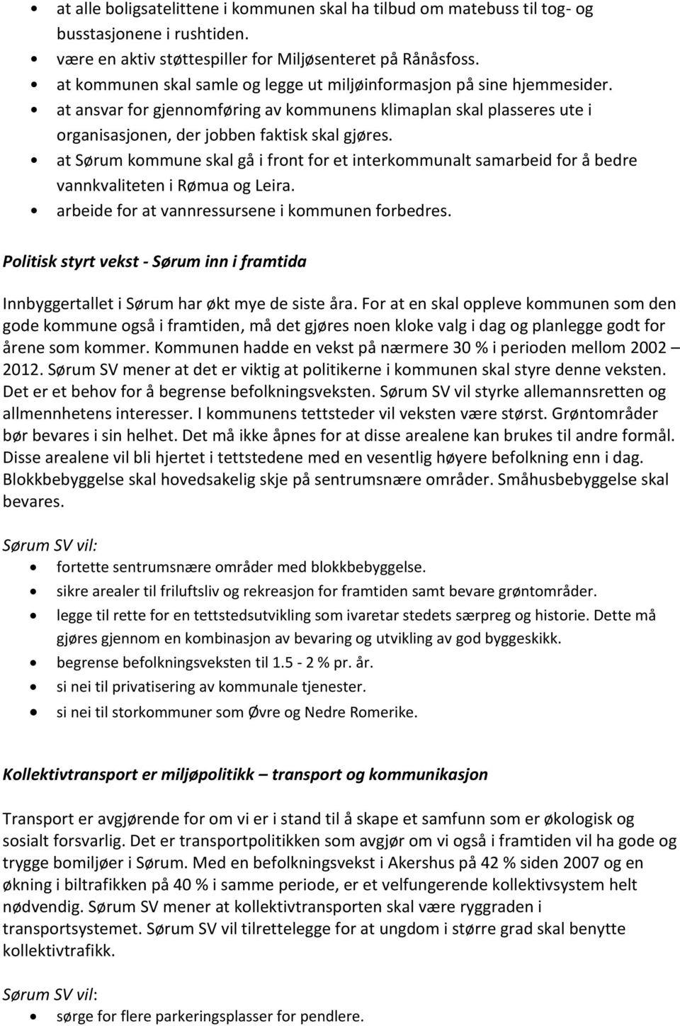 at Sørum kommune skal gå i front for et interkommunalt samarbeid for å bedre vannkvaliteten i Rømua og Leira. arbeide for at vannressursene i kommunen forbedres.