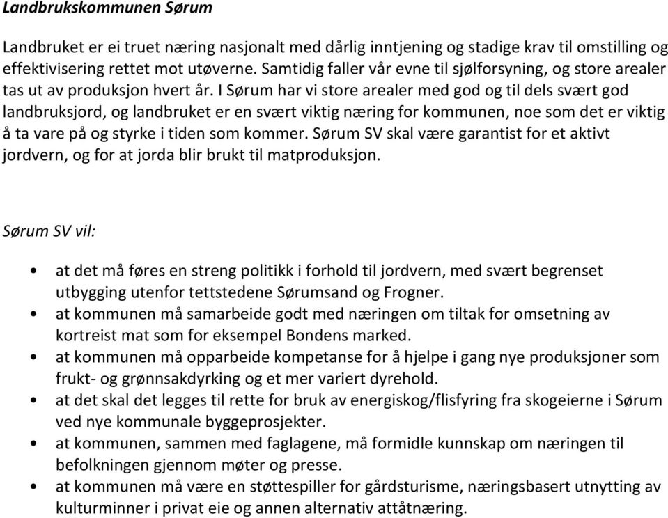 I Sørum har vi store arealer med god og til dels svært god landbruksjord, og landbruket er en svært viktig næring for kommunen, noe som det er viktig å ta vare på og styrke i tiden som kommer.