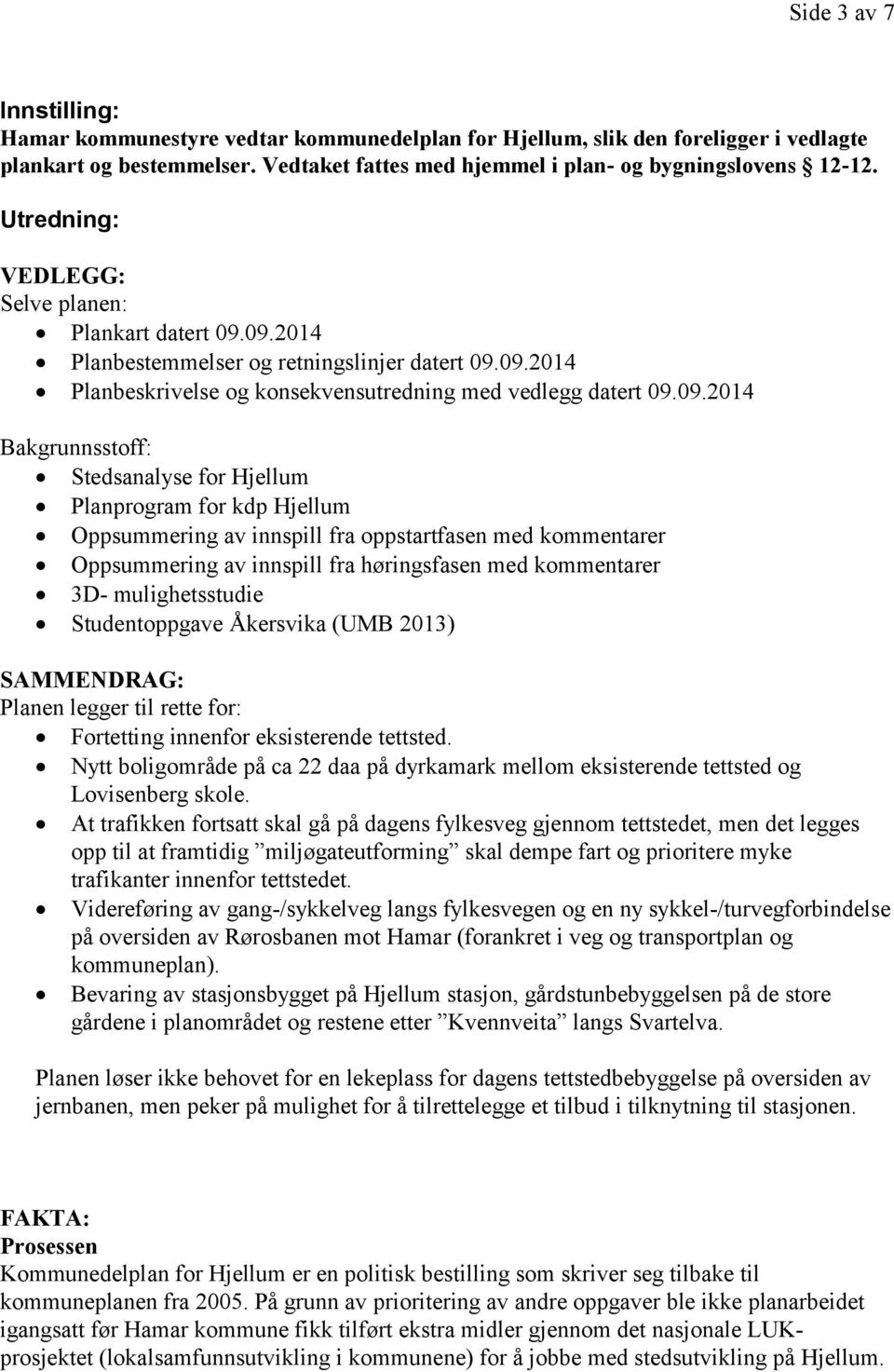 09.2014 Planbestemmelser og retningslinjer datert 09.09.2014 Planbeskrivelse og konsekvensutredning med vedlegg datert 09.09.2014 Bakgrunnsstoff: Stedsanalyse for Hjellum Planprogram for kdp Hjellum