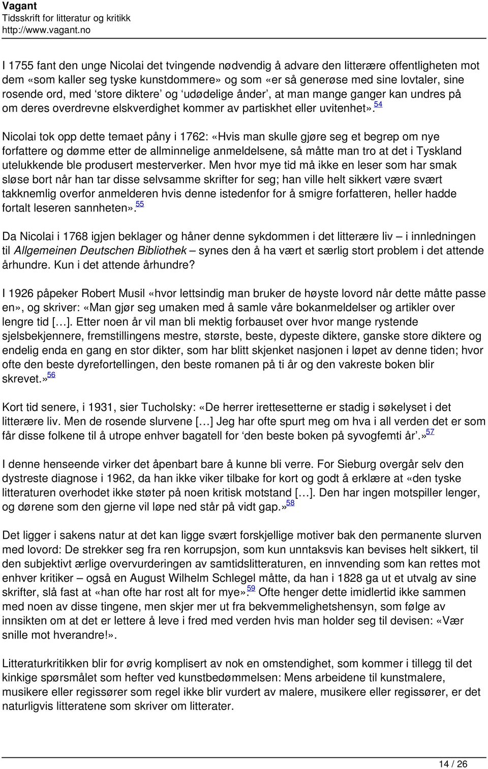 54 Nicolai tok opp dette temaet påny i 1762: «Hvis man skulle gjøre seg et begrep om nye forfattere og dømme etter de allminnelige anmeldelsene, så måtte man tro at det i Tyskland utelukkende ble