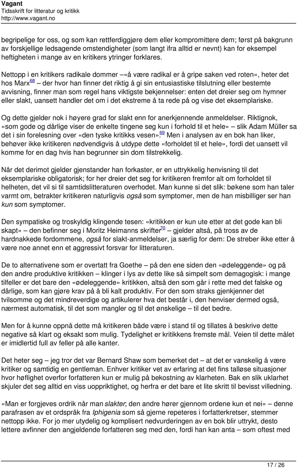 Nettopp i en kritikers radikale dommer «å være radikal er å gripe saken ved roten», heter det hos Marx 68 der hvor han finner det riktig å gi sin entusiastiske tilslutning eller bestemte avvisning,