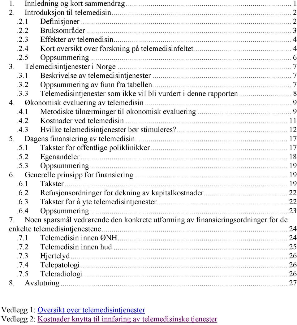 .. 8 4. Økonomisk evaluering av telemedisin... 9.4.1 Metodiske tilnærminger til økonomisk evaluering... 9.4.2 Kostnader ved telemedisin... 11.4.3 Hvilke telemedisintjenester bør stimuleres?... 12 5.