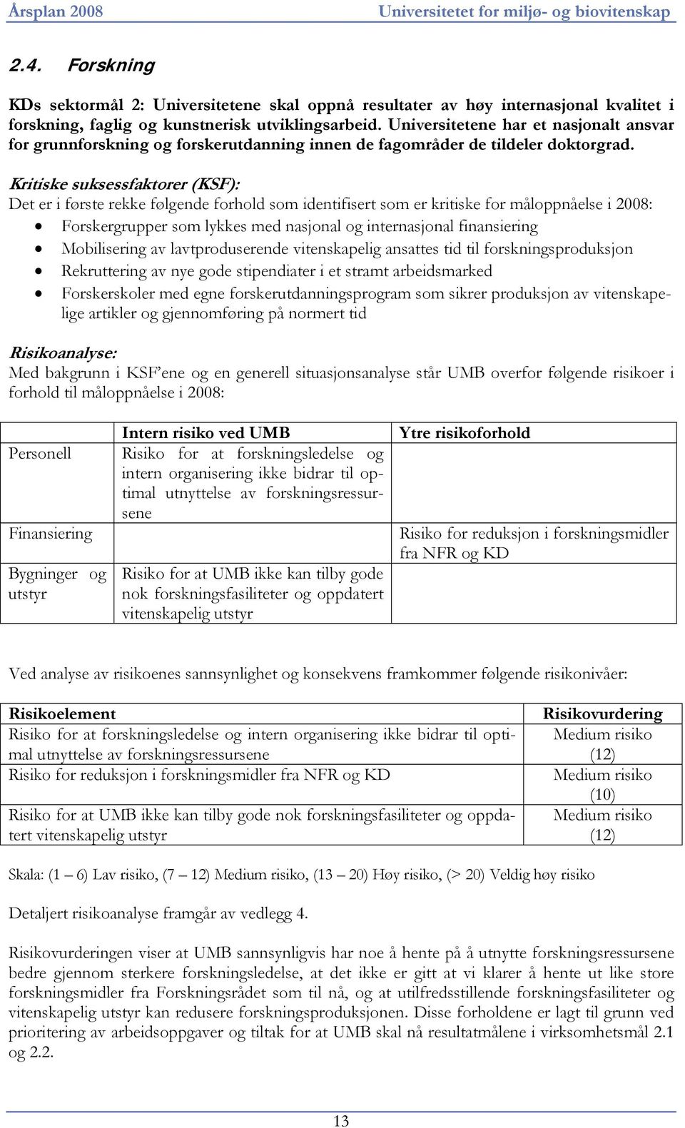 Universitetene har et nasjonalt ansvar for grunnforskning og forskerutdanning innen de fagområder de tildeler doktorgrad.