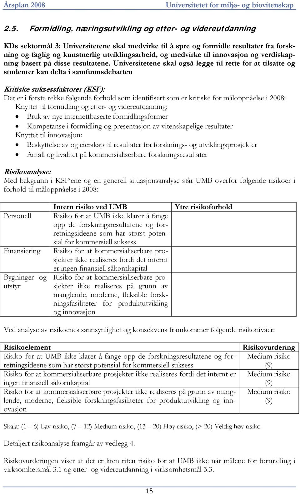 medvirke til innovasjon og verdiskapning basert på disse resultatene.