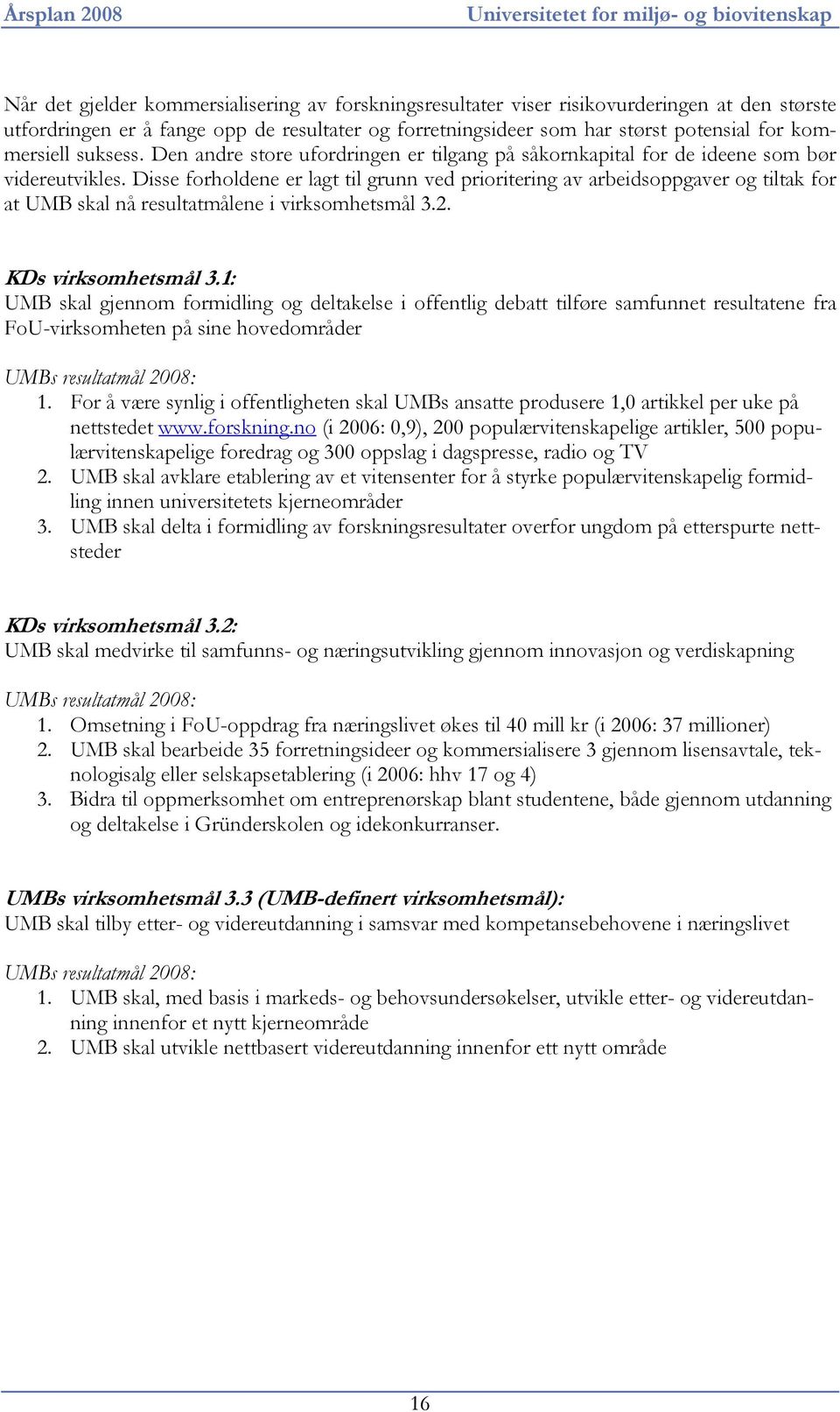 Disse forholdene er lagt til grunn ved prioritering av arbeidsoppgaver og tiltak for at UMB skal nå resultatmålene i virksomhetsmål 3.2. KDs virksomhetsmål 3.