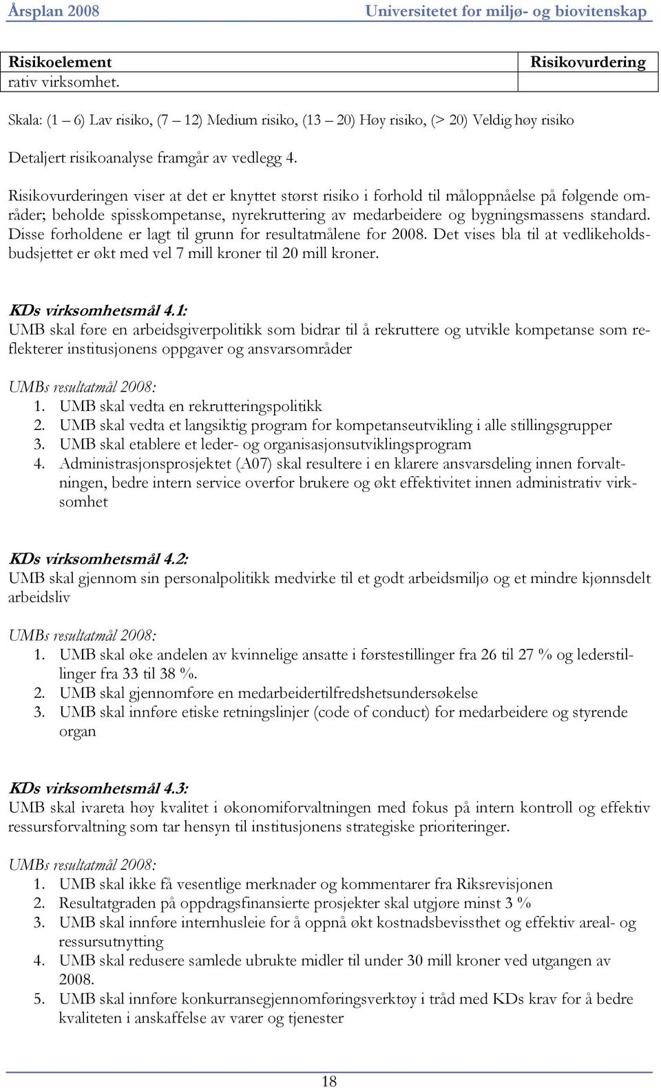 Risikovurderingen viser at det er knyttet størst risiko i forhold til måloppnåelse på følgende områder; beholde spisskompetanse, nyrekruttering av medarbeidere og bygningsmassens standard.