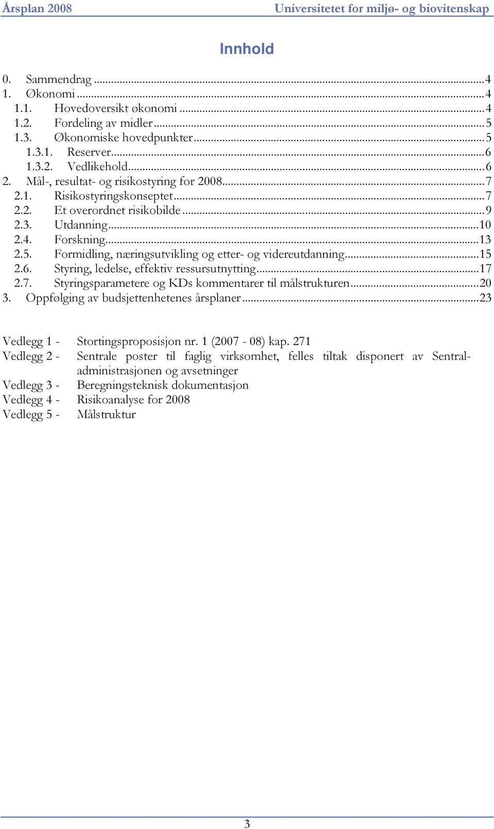 Formidling, næringsutvikling og etter- og videreutdanning...15 2.6. Styring, ledelse, effektiv ressursutnytting...17 2.7. Styringsparametere og KDs kommentarer til målstrukturen...20 3.