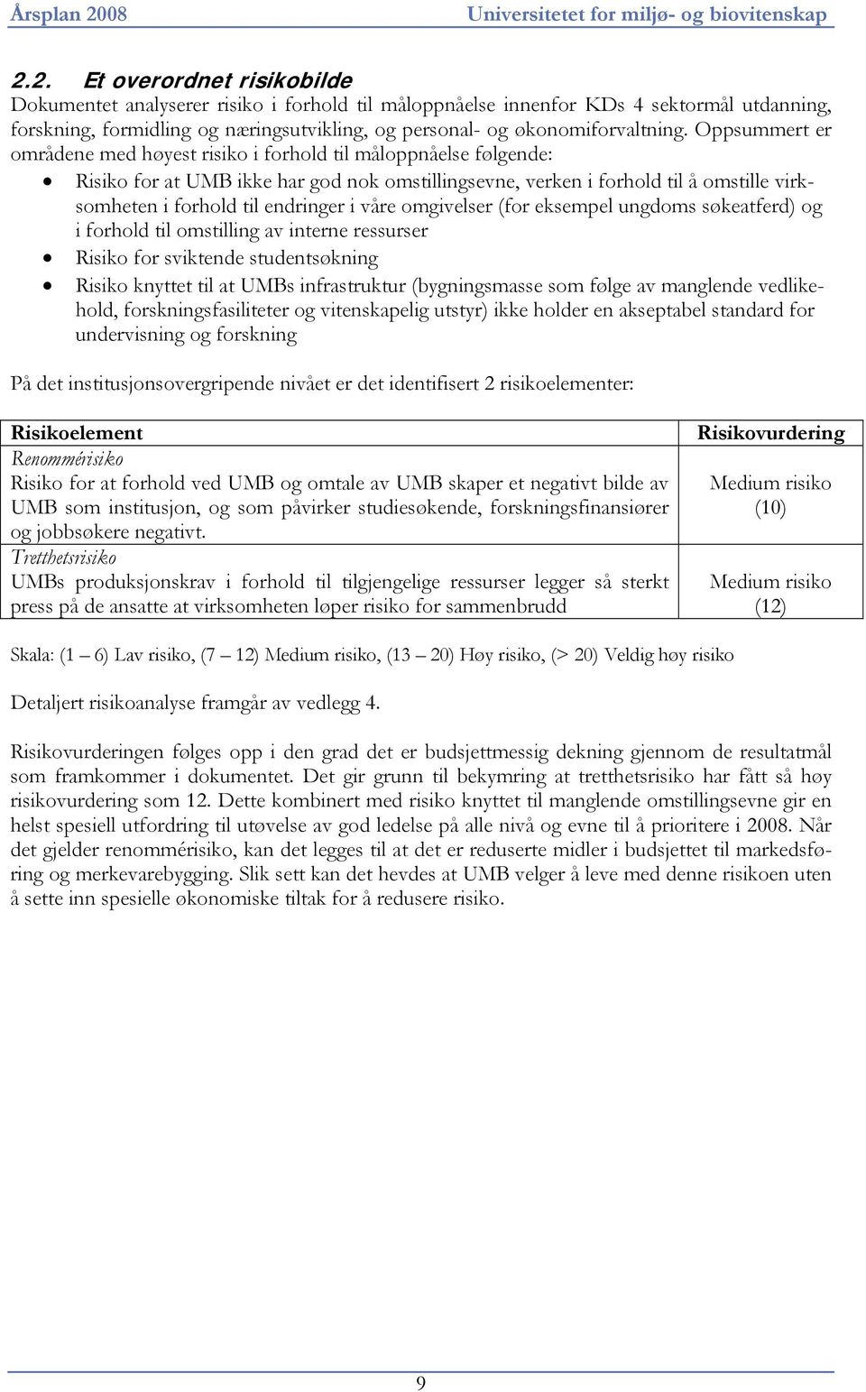 2. Et overordnet risikobilde Dokumentet analyserer risiko i forhold til måloppnåelse innenfor KDs 4 sektormål utdanning, forskning, formidling og næringsutvikling, og personal- og økonomiforvaltning.