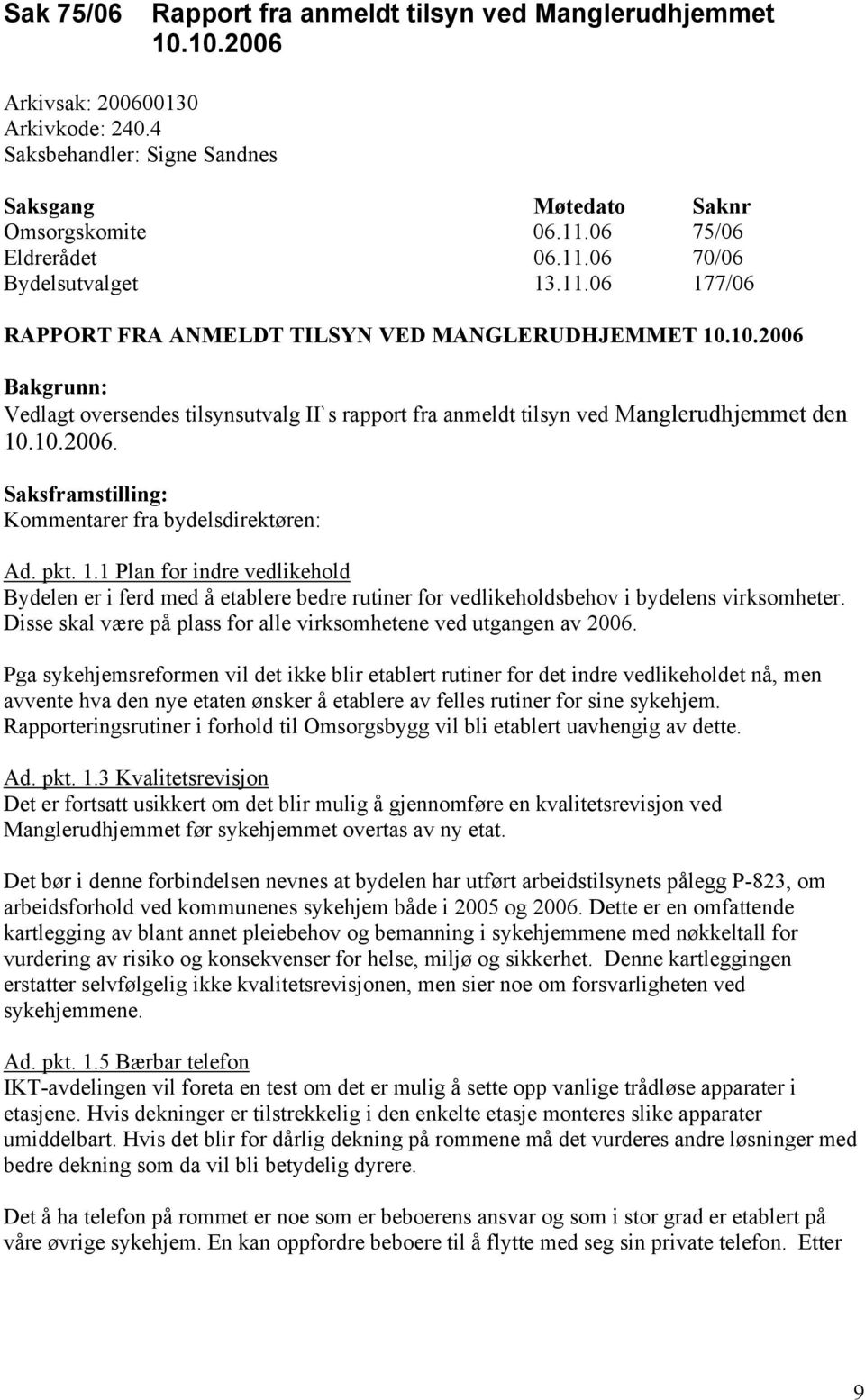 pkt. 1.1 Plan for indre vedlikehold Bydelen er i ferd med å etablere bedre rutiner for vedlikeholdsbehov i bydelens virksomheter. Disse skal være på plass for alle virksomhetene ved utgangen av 2006.