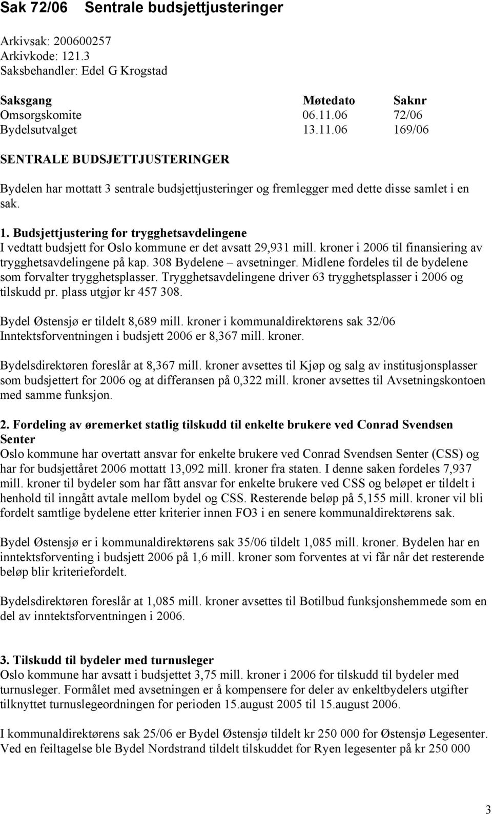 kroner i 2006 til finansiering av trygghetsavdelingene på kap. 308 Bydelene avsetninger. Midlene fordeles til de bydelene som forvalter trygghetsplasser.