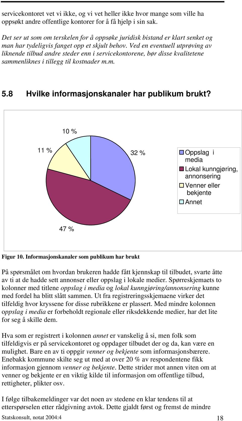 Ved en eventuell utprøving av liknende tilbud andre steder enn i servicekontorene, bør disse kvalitetene sammenliknes i tillegg til kostnader m.m. 5.8 Hvilke informasjonskanaler har publikum brukt?