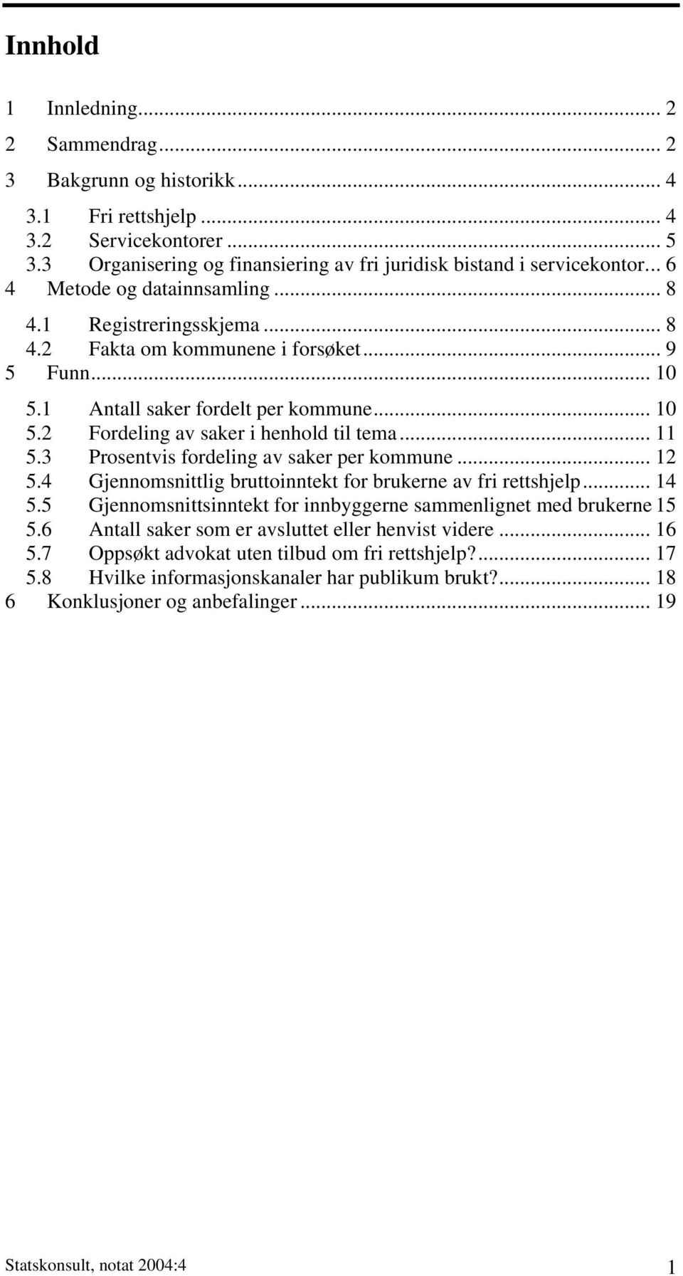 .. 11 5.3 Prosentvis fordeling av saker per kommune... 12 5.4 Gjennomsnittlig bruttoinntekt for brukerne av fri rettshjelp... 14 5.