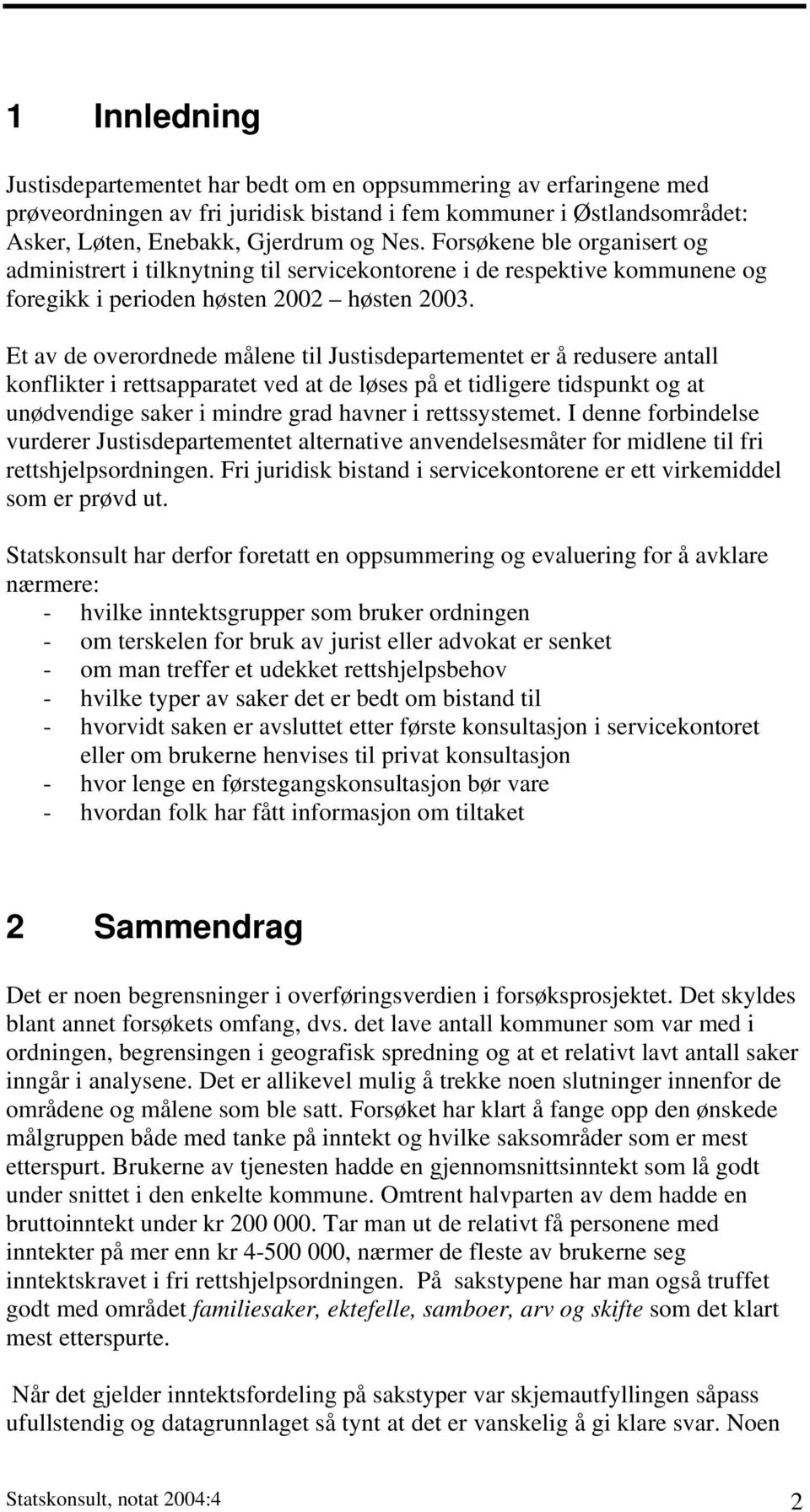 Et av de overordnede målene til Justisdepartementet er å redusere antall konflikter i rettsapparatet ved at de løses på et tidligere tidspunkt og at unødvendige saker i mindre grad havner i