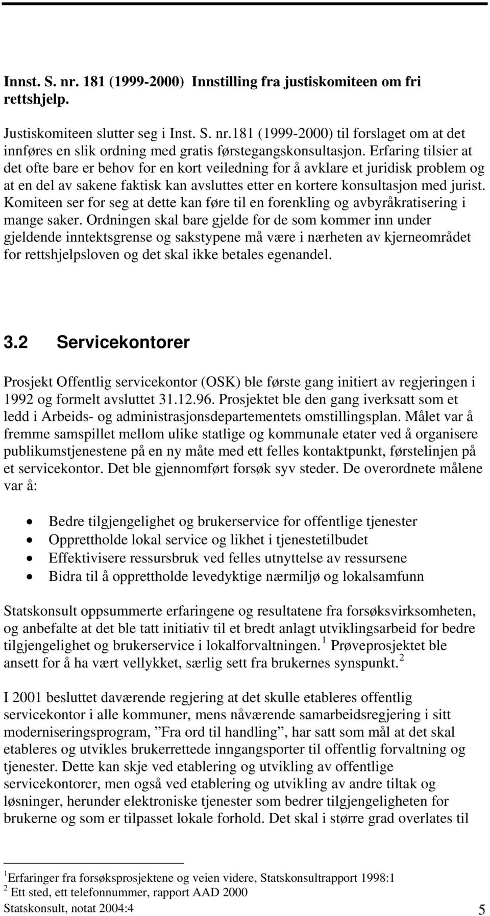 Komiteen ser for seg at dette kan føre til en forenkling og avbyråkratisering i mange saker.